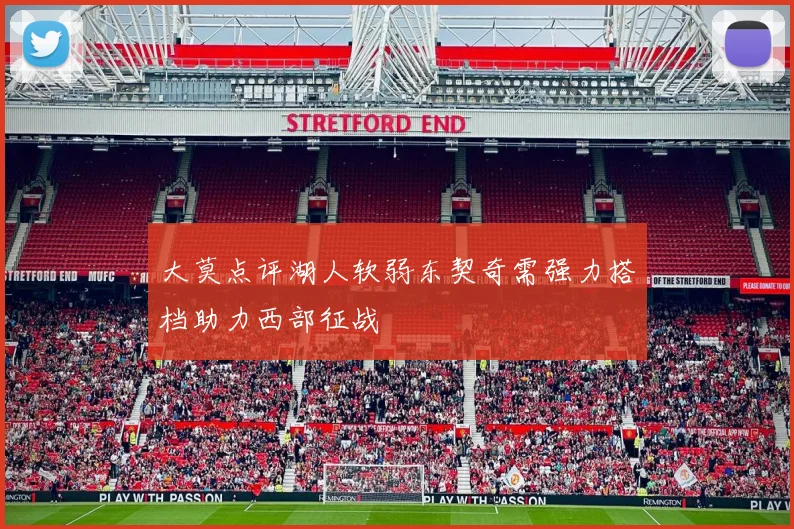 大莫点评湖人软弱东契奇需强力搭档助力西部征战